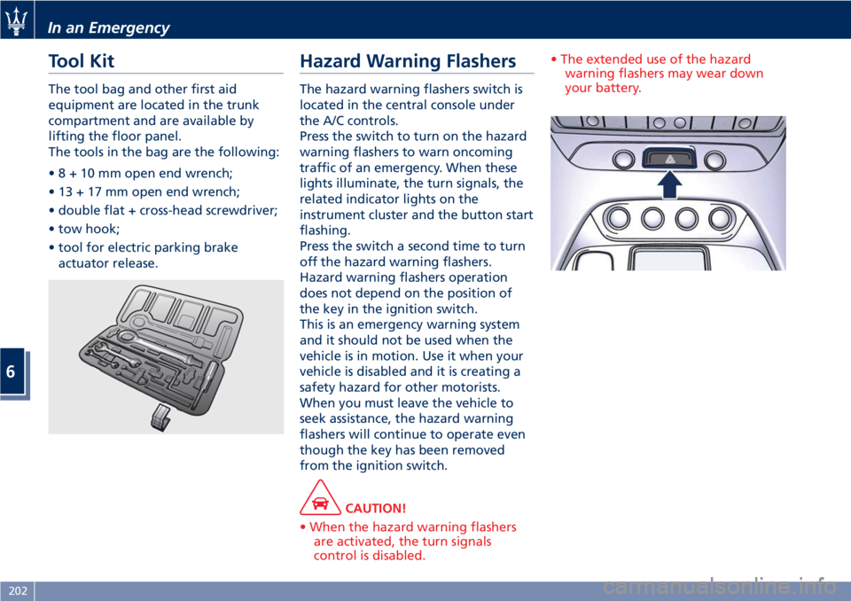 MASERATI GRANTURISMO 2019 Owners Manual Tool Kit The tool bag and other first aid
equipment are located in the trunk
compartment and are available by
lifting the floor panel.
The tools in the bag are the following:
•8+10mm open end wrench MASERATI GRANTURISMO 2019 Owners Manual Tool Kit The tool bag and other first aid
equipment are located in the trunk
compartment and are available by
lifting the floor panel.
The tools in the bag are the following:
•8+10mm open end wrench