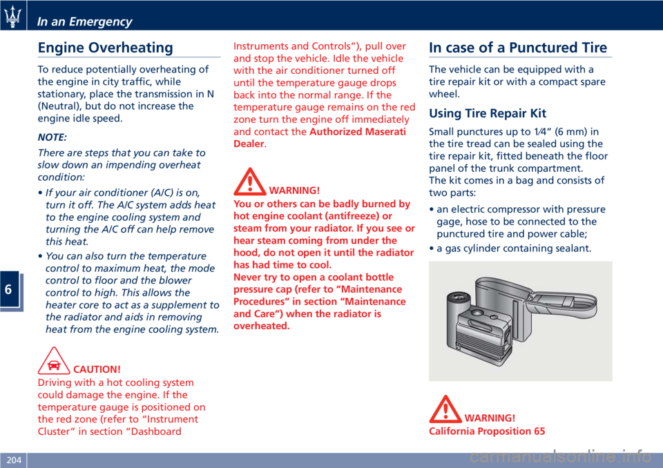 MASERATI GRANTURISMO 2019 Owners Manual Engine Overheating To reduce potentially overheating of
the engine in city traffic, while
stationary, place the transmission in N
(Neutral), but do not increase the
engine idle speed.
NOTE:
There are MASERATI GRANTURISMO 2019 Owners Manual Engine Overheating To reduce potentially overheating of
the engine in city traffic, while
stationary, place the transmission in N
(Neutral), but do not increase the
engine idle speed.
NOTE:
There are