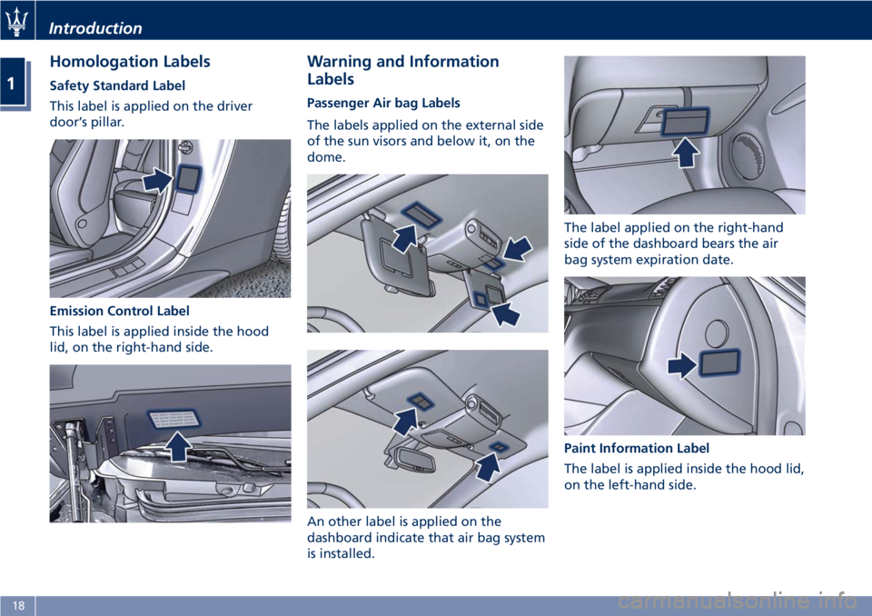 MASERATI GRANTURISMO 2019  Owners Manual Homologation Labels Safety Standard Label
This label is applied on the driver
door’s pillar.
Emission Control Label
This label is applied inside the hood
lid, on the right-hand side. Warning and Inf