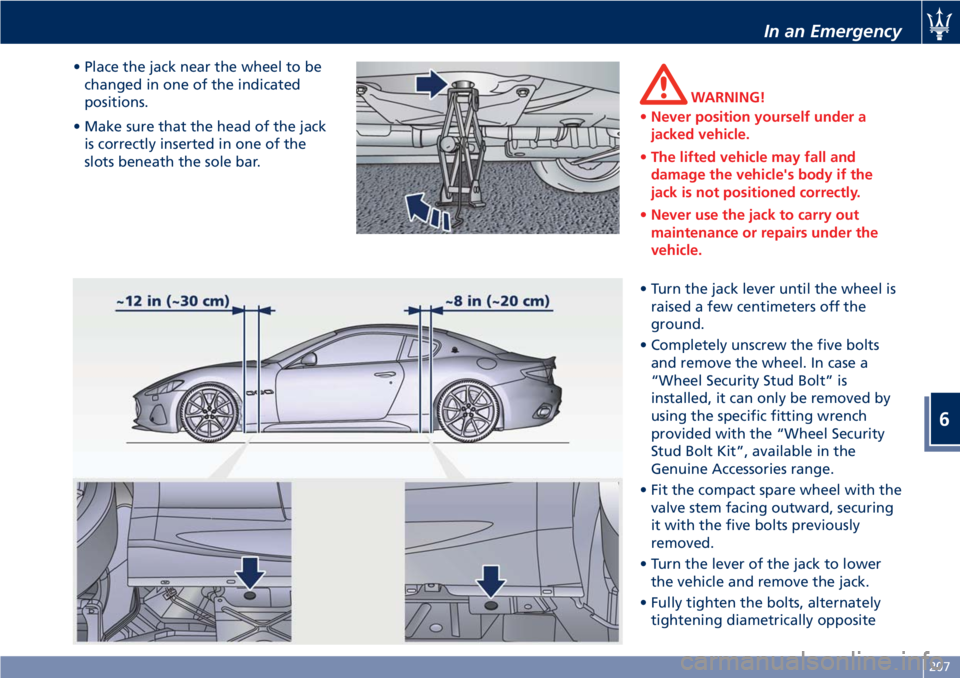 MASERATI GRANTURISMO 2019 Owners Manual • Place the jack near the wheel to be
changed in one of the indicated
positions.
• Make sure that the head of the jack
is correctly inserted in one of the
slots beneath the sole bar. WARNING!
• MASERATI GRANTURISMO 2019 Owners Manual • Place the jack near the wheel to be
changed in one of the indicated
positions.
• Make sure that the head of the jack
is correctly inserted in one of the
slots beneath the sole bar. WARNING!
•