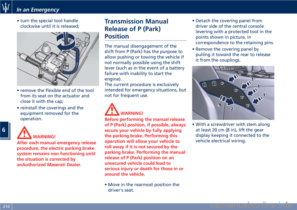 MASERATI GRANTURISMO 2019 Owners Manual • turn the special tool handle
clockwise until it is released;
• remove the flexible end of the tool
from its seat on the actuator and
close it with the cap;
• reinstall the coverings and the
eq MASERATI GRANTURISMO 2019 Owners Manual • turn the special tool handle
clockwise until it is released;
• remove the flexible end of the tool
from its seat on the actuator and
close it with the cap;
• reinstall the coverings and the
eq