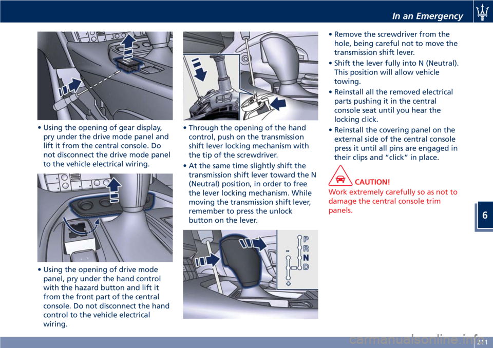 MASERATI GRANTURISMO 2019 Owners Manual • Using the opening of gear display,
pry under the drive mode panel and
lift it from the central console. Do
not disconnect the drive mode panel
to the vehicle electrical wiring.
• Using the openi MASERATI GRANTURISMO 2019 Owners Manual • Using the opening of gear display,
pry under the drive mode panel and
lift it from the central console. Do
not disconnect the drive mode panel
to the vehicle electrical wiring.
• Using the openi