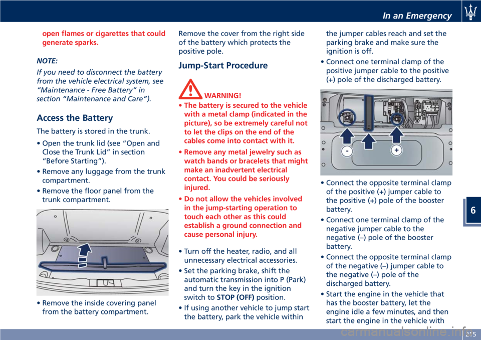 MASERATI GRANTURISMO 2019 Owners Manual open flames or cigarettes that could
generate sparks.
NOTE:
If you need to disconnect the battery
from the vehicle electrical system, see
“Maintenance - Free Battery” in
section “Maintenance and MASERATI GRANTURISMO 2019 Owners Manual open flames or cigarettes that could
generate sparks.
NOTE:
If you need to disconnect the battery
from the vehicle electrical system, see
“Maintenance - Free Battery” in
section “Maintenance and