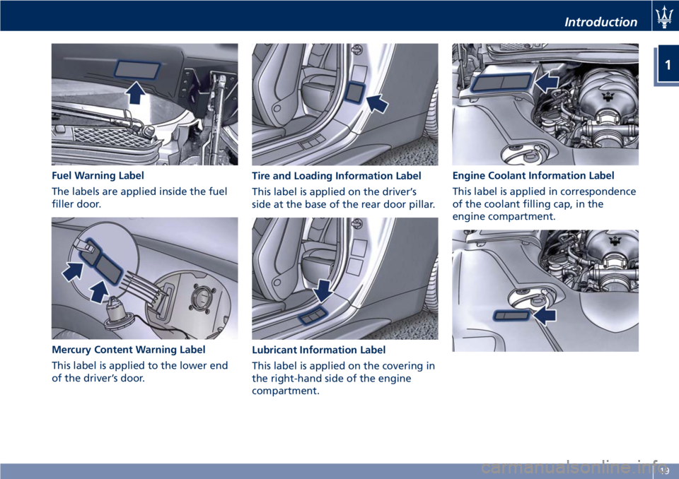 MASERATI GRANTURISMO 2019 Owners Manual Fuel Warning Label
The labels are applied inside the fuel
filler door.
Mercury Content Warning Label
This label is applied to the lower end
of the driver’s door. Tire and Loading Information Label
T MASERATI GRANTURISMO 2019 Owners Manual Fuel Warning Label
The labels are applied inside the fuel
filler door.
Mercury Content Warning Label
This label is applied to the lower end
of the driver’s door. Tire and Loading Information Label
T