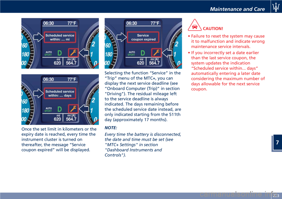 MASERATI GRANTURISMO 2019  Owners Manual Once the set limit in kilometers or the
expiry date is reached, every time the
instrument cluster is turned on
thereafter, the message “Service
coupon expired” will be displayed. Selecting the fun