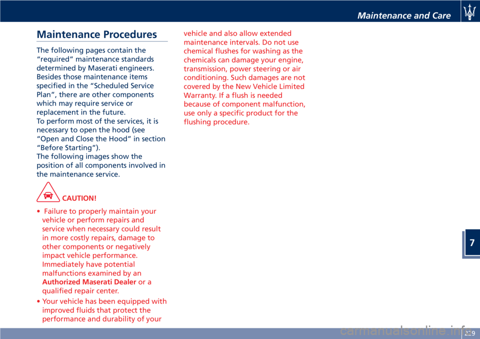 MASERATI GRANTURISMO 2019 Owners Manual Maintenance Procedures The following pages contain the
“required” maintenance standards
determined by Maserati engineers.
Besides those maintenance items
specified in the “Scheduled Service
Plan MASERATI GRANTURISMO 2019 Owners Manual Maintenance Procedures The following pages contain the
“required” maintenance standards
determined by Maserati engineers.
Besides those maintenance items
specified in the “Scheduled Service
Plan