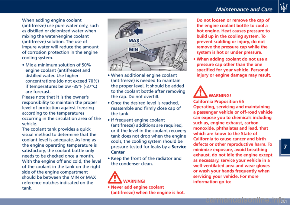MASERATI GRANTURISMO 2019 Owners Manual When adding engine coolant
(antifreeze) use pure water only, such
as distilled or deionized water when
mixing the water/engine coolant
(antifreeze) solution. The use of
impure water will reduce the am MASERATI GRANTURISMO 2019 Owners Manual When adding engine coolant
(antifreeze) use pure water only, such
as distilled or deionized water when
mixing the water/engine coolant
(antifreeze) solution. The use of
impure water will reduce the am