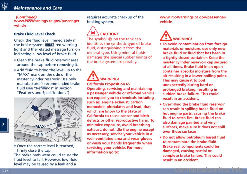 MASERATI GRANTURISMO 2019 Owners Manual (Continued)
www.P65Warnings.ca.gov/passenger-
vehicle
Brake Fluid Level Check
Check
the fluid level immediately if
the brake system red warning
light and the related message turn on
indicating a low l MASERATI GRANTURISMO 2019 Owners Manual (Continued)
www.P65Warnings.ca.gov/passenger-
vehicle
Brake Fluid Level Check
Check
the fluid level immediately if
the brake system red warning
light and the related message turn on
indicating a low l