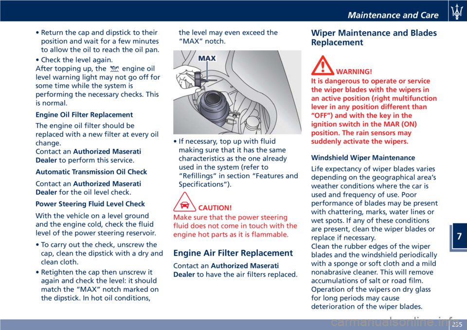 MASERATI GRANTURISMO 2019 Owners Manual • Return the cap and dipstick to their
position and wait for a few minutes
to allow the oil to reach the oil pan.
• Check the level again.
After topping up, the
engine oil
level warning light may MASERATI GRANTURISMO 2019 Owners Manual • Return the cap and dipstick to their
position and wait for a few minutes
to allow the oil to reach the oil pan.
• Check the level again.
After topping up, the
engine oil
level warning light may