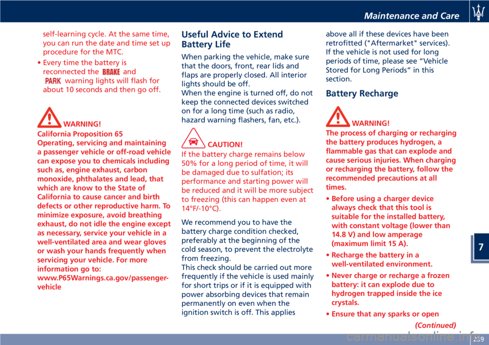 MASERATI GRANTURISMO 2019 Owners Manual self-learning cycle. At the same time,
you can run the date and time set up
procedure for the MTC.
• Every time the battery is
reconnected the
and
warning lights will flash for
about 10 seconds and MASERATI GRANTURISMO 2019 Owners Manual self-learning cycle. At the same time,
you can run the date and time set up
procedure for the MTC.
• Every time the battery is
reconnected the
and
warning lights will flash for
about 10 seconds and