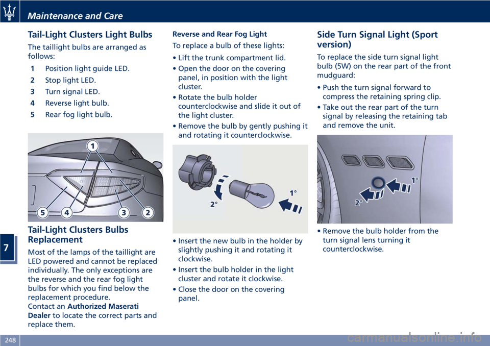 MASERATI GRANTURISMO 2019  Owners Manual Tail-Light Clusters Light Bulbs The taillight bulbs are arranged as
follows:
1 Position light guide LED.
2 Stop light LED.
3 Turn signal LED.
4 Reverse light bulb.
5 Rear fog light bulb.
Tail-Light Cl