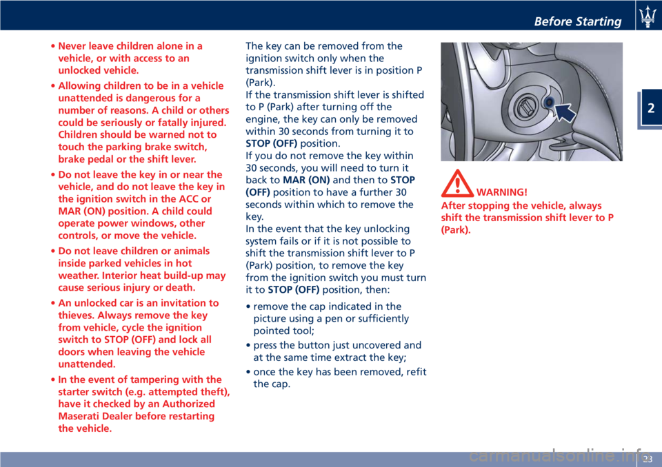 MASERATI GRANTURISMO 2019  Owners Manual • Never leave children alone in a
vehicle, or with access to an
unlocked vehicle.
• Allowing children to be in a vehicle
unattended is dangerous for a
number of reasons. A child or others
could be