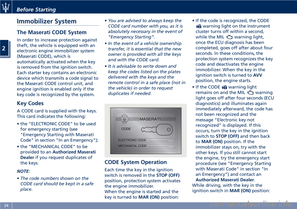MASERATI GRANTURISMO 2019  Owners Manual Immobilizer System The Maserati CODE System In order to increase protection against
theft, the vehicle is equipped with an
electronic engine immobilizer system
(Maserati CODE), which is
automatically 