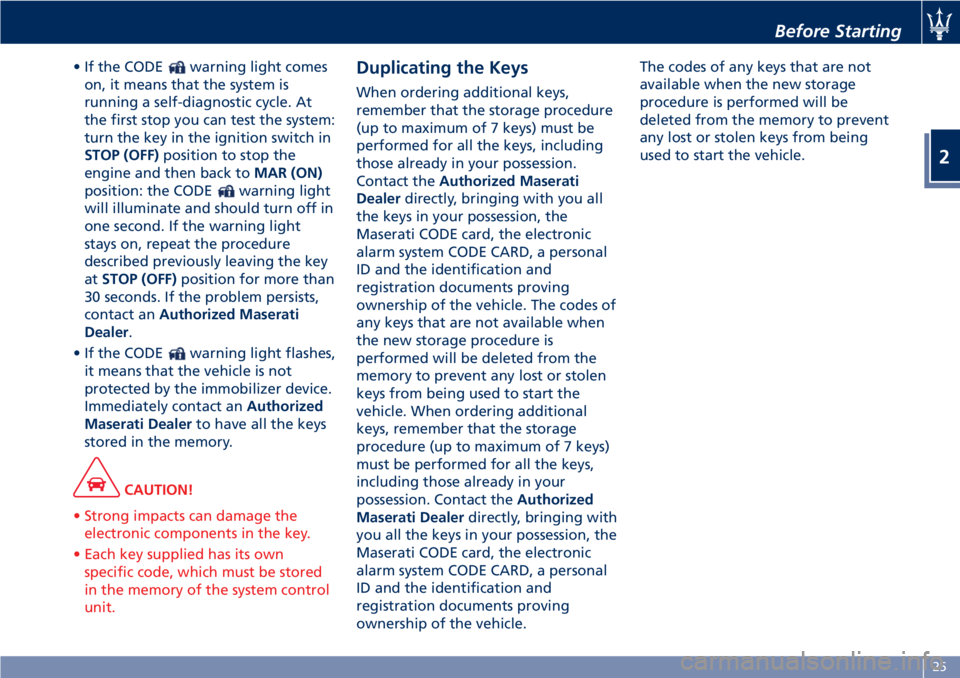 MASERATI GRANTURISMO 2019  Owners Manual • If the CODE warning light comes
on, it means that the system is
running a self-diagnostic cycle. At
the first stop you can test the system:
turn the key in the ignition switch in
STOP (OFF) positi
