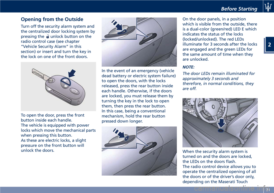 MASERATI GRANTURISMO 2019 Owners Guide Opening from the Outside Turn off the security alarm system and
the centralized door locking system by
pressing the
unlock button on the
radio control case (see chapter
“Vehicle Security Alarm” in MASERATI GRANTURISMO 2019 Owners Guide Opening from the Outside Turn off the security alarm system and
the centralized door locking system by
pressing the
unlock button on the
radio control case (see chapter
“Vehicle Security Alarm” in