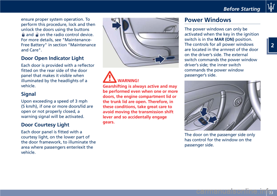 MASERATI GRANTURISMO 2019  Owners Manual ensure proper system operation. To
perform this procedure, lock and then
unlock the doors using the buttons
and on the radio control device.
For more details, see "Maintenance-
Free Battery" i