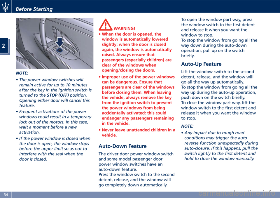 MASERATI GRANTURISMO 2019  Owners Manual NOTE:
• The power window switches will
remain active for up to 10 minutes
after the key in the ignition switch is
turned to the STOP (OFF) position.
Opening either door will cancel this
feature.
•
