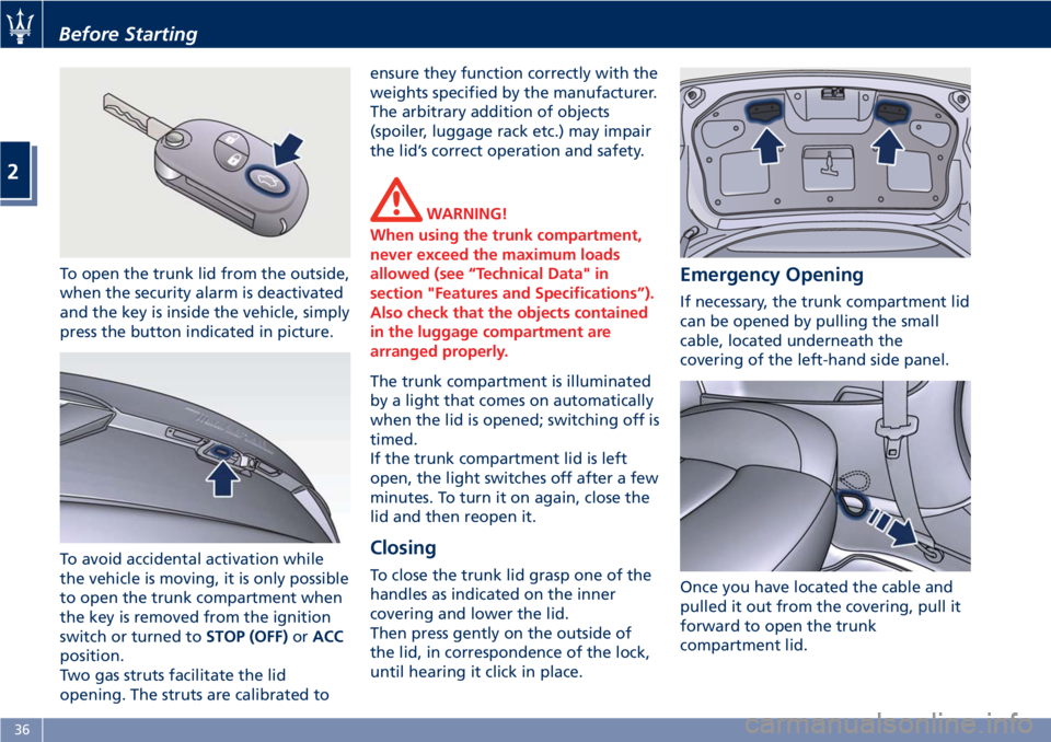 MASERATI GRANTURISMO 2019 Owners Guide To open the trunk lid from the outside,
when the security alarm is deactivated
and the key is inside the vehicle, simply
press the button indicated in picture.
To avoid accidental activation while
the MASERATI GRANTURISMO 2019 Owners Guide To open the trunk lid from the outside,
when the security alarm is deactivated
and the key is inside the vehicle, simply
press the button indicated in picture.
To avoid accidental activation while
the