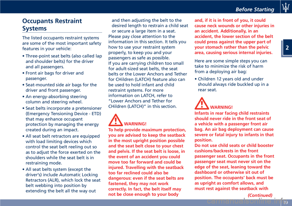 MASERATI GRANTURISMO 2019  Owners Manual Occupants Restraint
Systems The listed occupants restraint systems
are some of the most important safety
features in your vehicle:
• Three-point seat belts (also called lap
and shoulder belts) for t