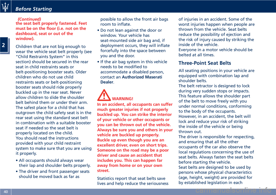 MASERATI GRANTURISMO 2019  Owners Manual (Continued)
the seat belt properly fastened. Feet
must be on the floor (i.e. not on the
dashboard, seat or out of the
window).
Children that are not big enough to
wear
the vehicle seat belt properly (