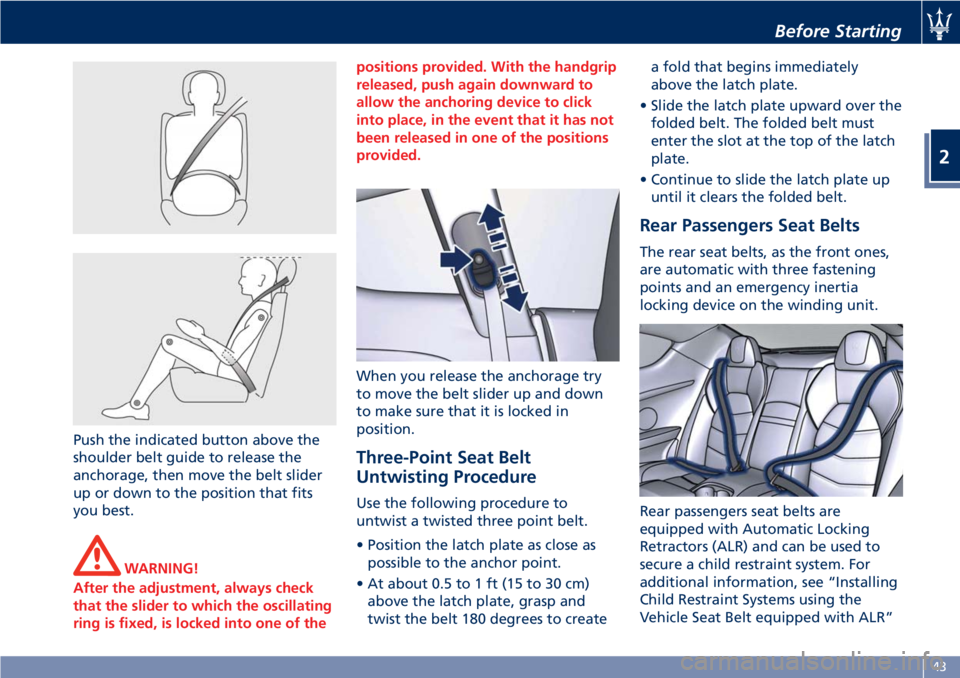 MASERATI GRANTURISMO 2019 Service Manual Push the indicated button above the
shoulder belt guide to release the
anchorage, then move the belt slider
up or down to the position that fits
you best.
WARNING!
After the adjustment, always check
t MASERATI GRANTURISMO 2019 Service Manual Push the indicated button above the
shoulder belt guide to release the
anchorage, then move the belt slider
up or down to the position that fits
you best.
WARNING!
After the adjustment, always check
t