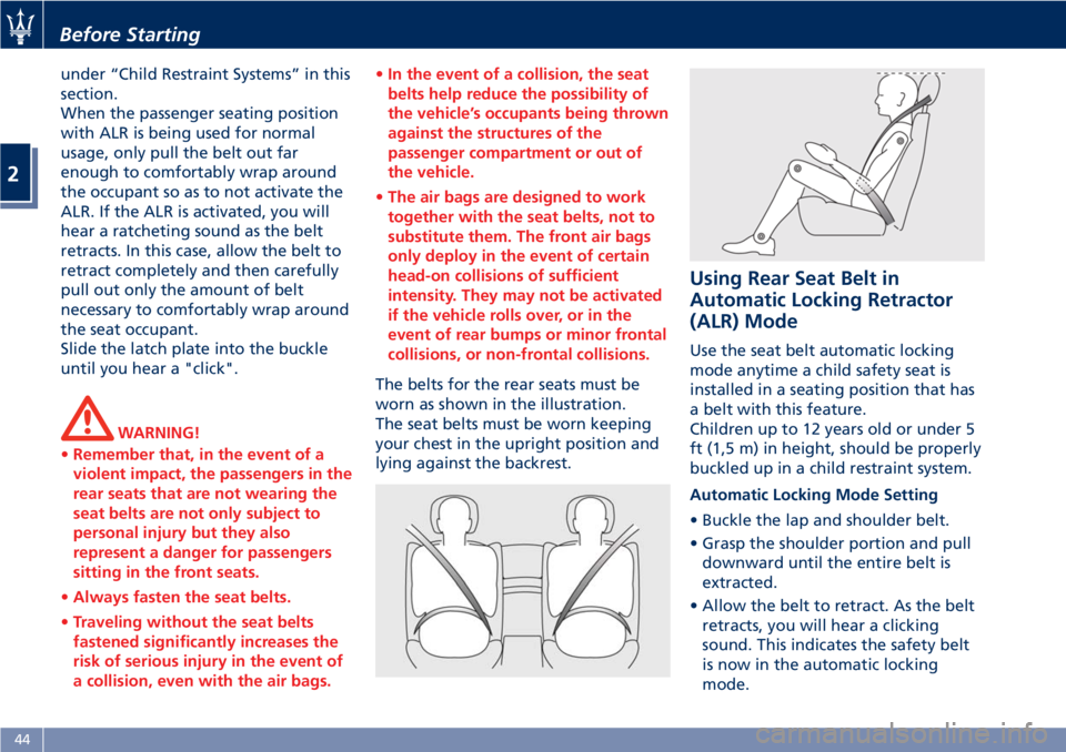 MASERATI GRANTURISMO 2019 Service Manual under “Child Restraint Systems” in this
section.
When the passenger seating position
with ALR is being used for normal
usage, only pull the belt out far
enough to comfortably wrap around
the occup MASERATI GRANTURISMO 2019 Service Manual under “Child Restraint Systems” in this
section.
When the passenger seating position
with ALR is being used for normal
usage, only pull the belt out far
enough to comfortably wrap around
the occup