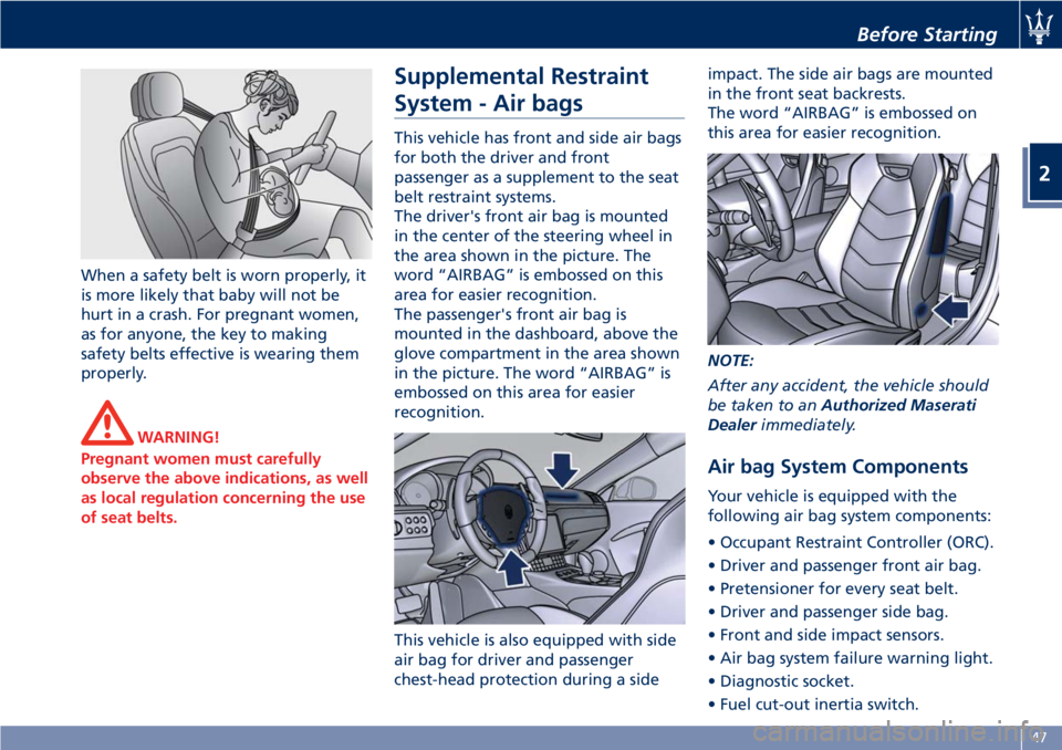MASERATI GRANTURISMO 2019 Workshop Manual When a safety belt is worn properly, it
is more likely that baby will not be
hurt in a crash. For pregnant women,
as for anyone, the key to making
safety belts effective is wearing them
properly.
WARN MASERATI GRANTURISMO 2019 Workshop Manual When a safety belt is worn properly, it
is more likely that baby will not be
hurt in a crash. For pregnant women,
as for anyone, the key to making
safety belts effective is wearing them
properly.
WARN