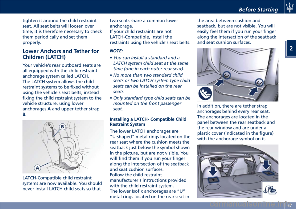 MASERATI GRANTURISMO 2019 Repair Manual tighten it around the child restraint
seat. All seat belts will loosen over
time, it is therefore necessary to check
them periodically and set them
properly.
Lower Anchors and Tether for
Children (LAT MASERATI GRANTURISMO 2019 Repair Manual tighten it around the child restraint
seat. All seat belts will loosen over
time, it is therefore necessary to check
them periodically and set them
properly.
Lower Anchors and Tether for
Children (LAT