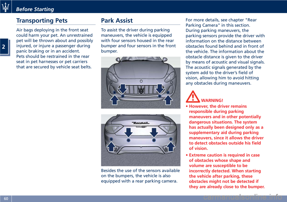 MASERATI GRANTURISMO 2019 Repair Manual Transporting Pets Air bags deploying in the front seat
could harm your pet. An unrestrained
pet will be thrown about and possibly
injured, or injure a passenger during
panic braking or in an accident. MASERATI GRANTURISMO 2019 Repair Manual Transporting Pets Air bags deploying in the front seat
could harm your pet. An unrestrained
pet will be thrown about and possibly
injured, or injure a passenger during
panic braking or in an accident.