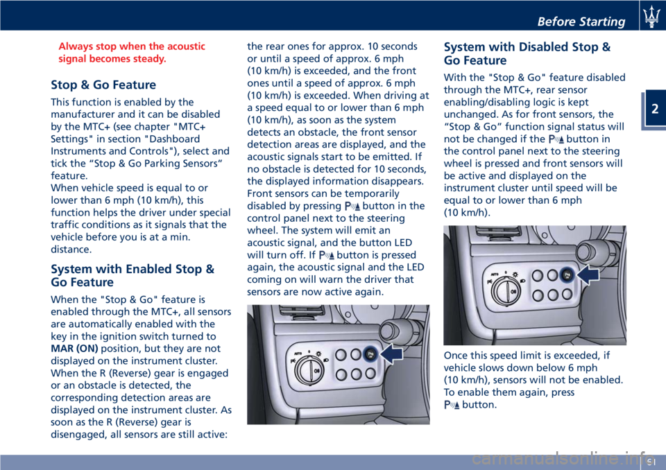 MASERATI GRANTURISMO 2019 Repair Manual Always stop when the acoustic
signal becomes steady.
Stop & Go Feature This function is enabled by the
manufacturer and it can be disabled
by the MTC+ (see chapter "MTC+
Settings" in section & MASERATI GRANTURISMO 2019 Repair Manual Always stop when the acoustic
signal becomes steady.
Stop & Go Feature This function is enabled by the
manufacturer and it can be disabled
by the MTC+ (see chapter "MTC+
Settings" in section &