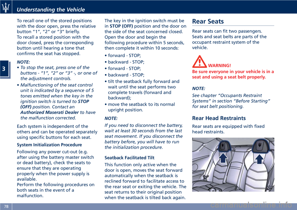 MASERATI GRANTURISMO 2019 Owners Manual To recall one of the stored positions
with the door open, press the relative
button “1”, “2” or “3” briefly.
To recall a stored position with the
door closed, press the corresponding
butto MASERATI GRANTURISMO 2019 Owners Manual To recall one of the stored positions
with the door open, press the relative
button “1”, “2” or “3” briefly.
To recall a stored position with the
door closed, press the corresponding
butto