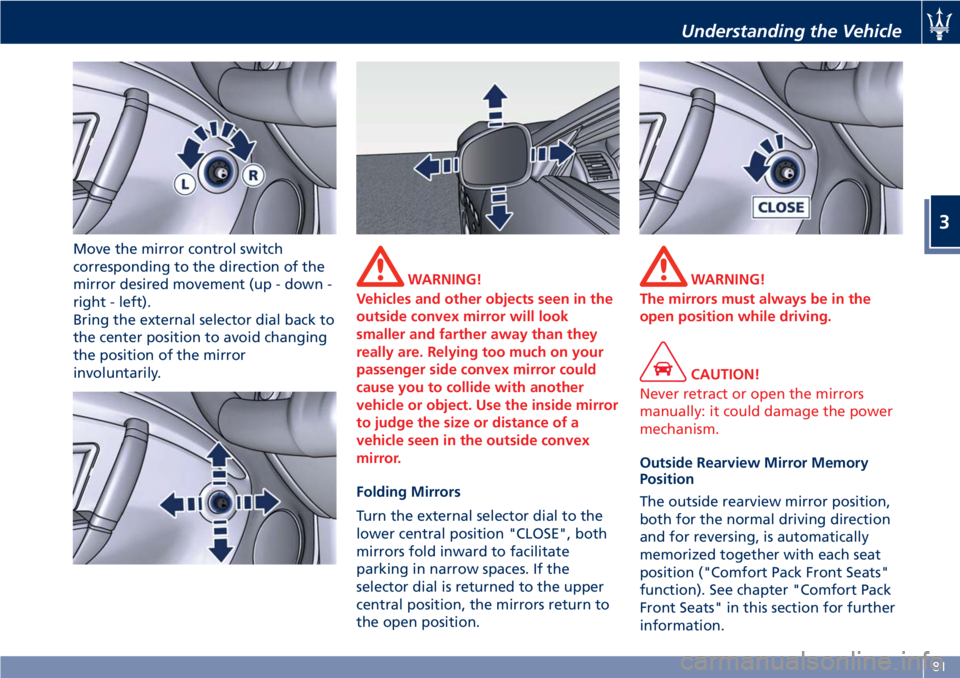 MASERATI GRANTURISMO 2019 Manual Online Move the mirror control switch
corresponding to the direction of the
mirror desired movement (up - down -
right - left).
Bring the external selector dial back to
the center position to avoid changing
