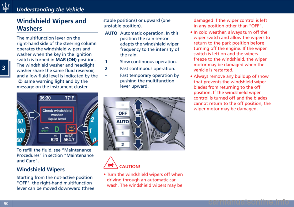 MASERATI GRANTURISMO 2019 Owners Manual Windshield Wipers and
Washers The multifunction lever on the
right-hand side of the steering column
operates the windshield wipers and
washer when the key in the ignition
switch is turned in MAR (ON) MASERATI GRANTURISMO 2019 Owners Manual Windshield Wipers and
Washers The multifunction lever on the
right-hand side of the steering column
operates the windshield wipers and
washer when the key in the ignition
switch is turned in MAR (ON)