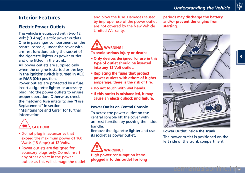 MASERATI GRANTURISMO 2019 Owners Manual Interior Features Electric Power Outlets The vehicle is equipped with two 12
Volt (13 Amp) electric power outlets.
One in passenger compartment on the
central console, under the cover with
armrest fun MASERATI GRANTURISMO 2019 Owners Manual Interior Features Electric Power Outlets The vehicle is equipped with two 12
Volt (13 Amp) electric power outlets.
One in passenger compartment on the
central console, under the cover with
armrest fun