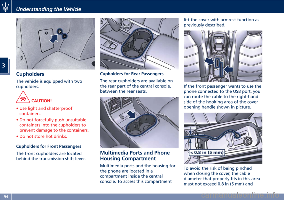MASERATI GRANTURISMO 2019 Owners Manual Cupholders The vehicle is equipped with two
cupholders.
CAUTION!
• Use light and shatterproof
containers.
• Do not forcefully push unsuitable
containers into the cupholders to
prevent damage to th MASERATI GRANTURISMO 2019 Owners Manual Cupholders The vehicle is equipped with two
cupholders.
CAUTION!
• Use light and shatterproof
containers.
• Do not forcefully push unsuitable
containers into the cupholders to
prevent damage to th