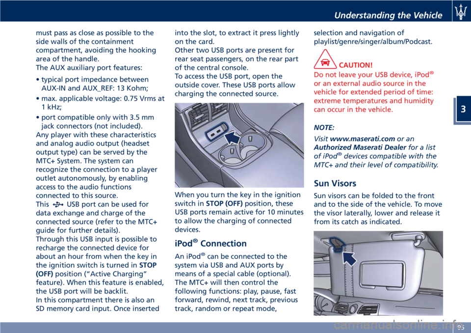 MASERATI GRANTURISMO 2019 Owners Manual must pass as close as possible to the
side walls of the containment
compartment, avoiding the hooking
area of the handle.
The AUX auxiliary port features:
• typical port impedance between
AUX-IN and MASERATI GRANTURISMO 2019 Owners Manual must pass as close as possible to the
side walls of the containment
compartment, avoiding the hooking
area of the handle.
The AUX auxiliary port features:
• typical port impedance between
AUX-IN and