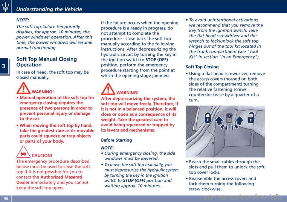 MASERATI GRANTURISMO CONVERTIBLE 2020 User Guide NOTE:
The soft top failure temporarily
disables, for approx. 10 minutes, the
power windows’ operation. After this
time, the power windows will resume
normal functioning.
Soft Top Manual Closing
Oper