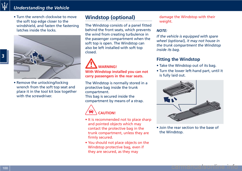 MASERATI GRANTURISMO CONVERTIBLE 2020 User Guide • Turn the wrench clockwise to move
the soft top edge closer to the
windshield, and fasten the fastening
latches inside the locks.
• Remove the unlocking/locking
wrench from the soft top seat and
