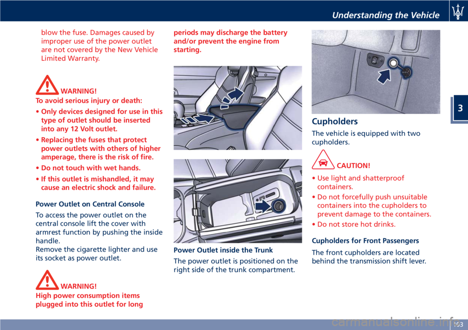 MASERATI GRANTURISMO CONVERTIBLE 2020 User Guide blow the fuse. Damages caused by
improper use of the power outlet
are not covered by the New Vehicle
Limited Warranty.
WARNING!
To avoid serious injury or death:
•Only devices designed for use in th
