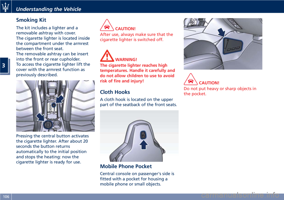 MASERATI GRANTURISMO CONVERTIBLE 2020  Owners Manual Smoking Kit
The kit includes a lighter and a
removable ashtray with cover.
The cigarette lighter is located inside
the compartment under the armrest
between the front seat.
The removable ashtray can b