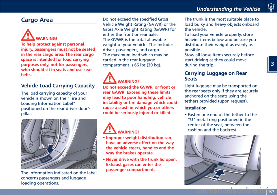 MASERATI GRANTURISMO CONVERTIBLE 2020  Owners Manual Cargo Area
WARNING!
To help protect against personal
injury, passengers must not be seated
in the rear cargo area. The rear cargo
space is intended for load carrying
purposes only, not for passengers,