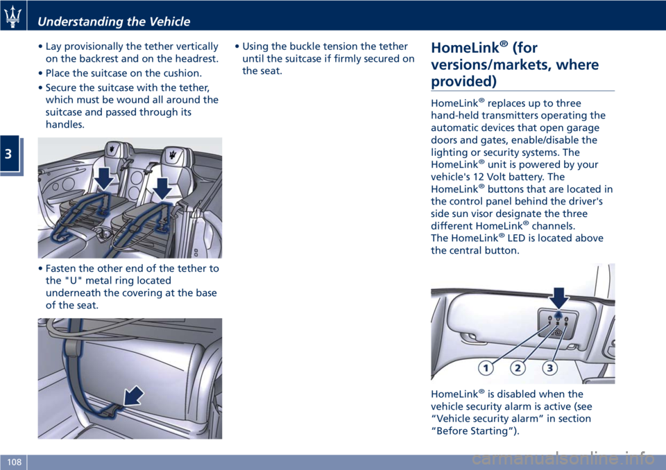 MASERATI GRANTURISMO CONVERTIBLE 2020  Owners Manual • Lay provisionally the tether vertically
on the backrest and on the headrest.
• Place the suitcase on the cushion.
• Secure the suitcase with the tether,
which must be wound all around the
suit