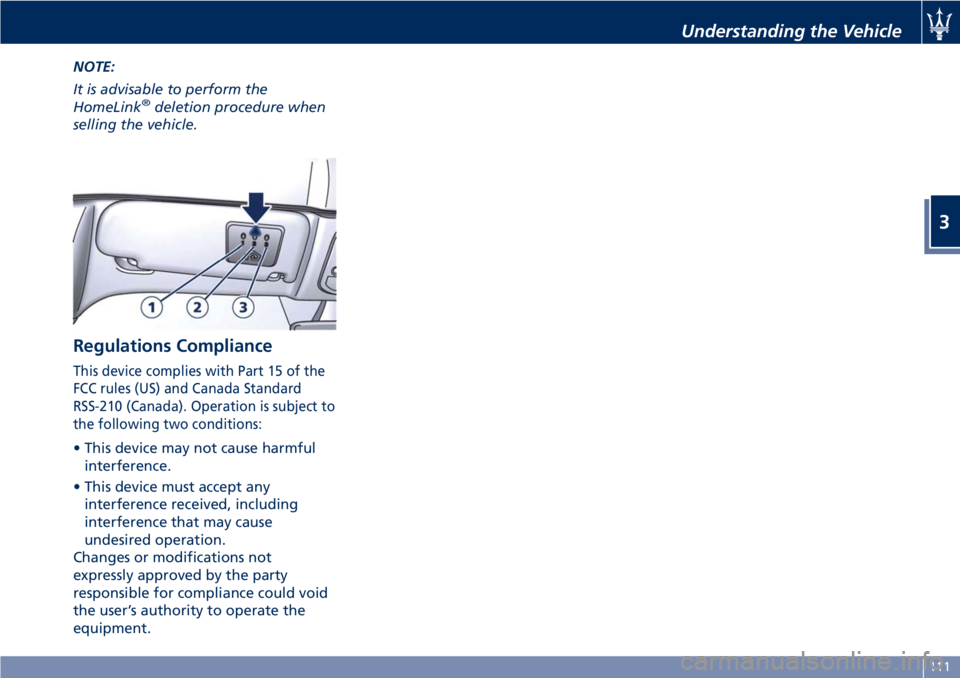 MASERATI GRANTURISMO CONVERTIBLE 2020 Owners Manual NOTE:
It is advisable to perform the
HomeLink
®deletion procedure when
selling the vehicle.
Regulations Compliance
This device complies with Part 15 of the
FCC rules (US) and Canada Standard
RSS-210 