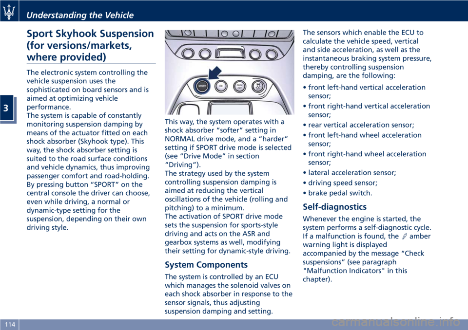 MASERATI GRANTURISMO CONVERTIBLE 2020 Owners Guide Sport Skyhook Suspension
(for versions/markets,
where provided)
The electronic system controlling the
vehicle suspension uses the
sophisticated on board sensors and is
aimed at optimizing vehicle
perf