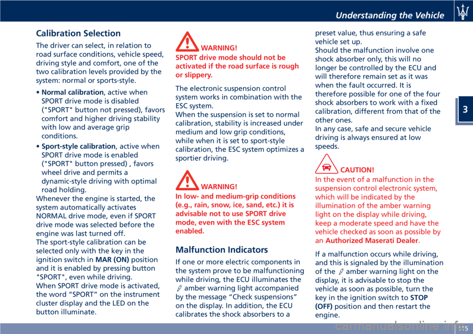 MASERATI GRANTURISMO CONVERTIBLE 2020 Owners Guide Calibration Selection
The driver can select, in relation to
road surface conditions, vehicle speed,
driving style and comfort, one of the
two calibration levels provided by the
system: normal or sport