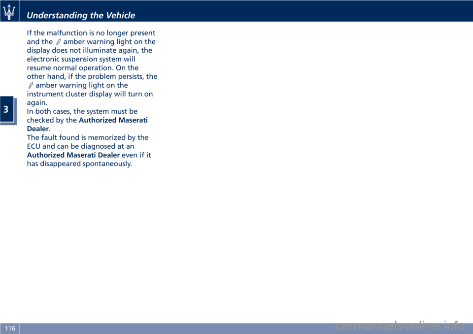MASERATI GRANTURISMO CONVERTIBLE 2020 Owners Guide If the malfunction is no longer present
and the
amber warning light on the
display does not illuminate again, the
electronic suspension system will
resume normal operation. On the
other hand, if the p