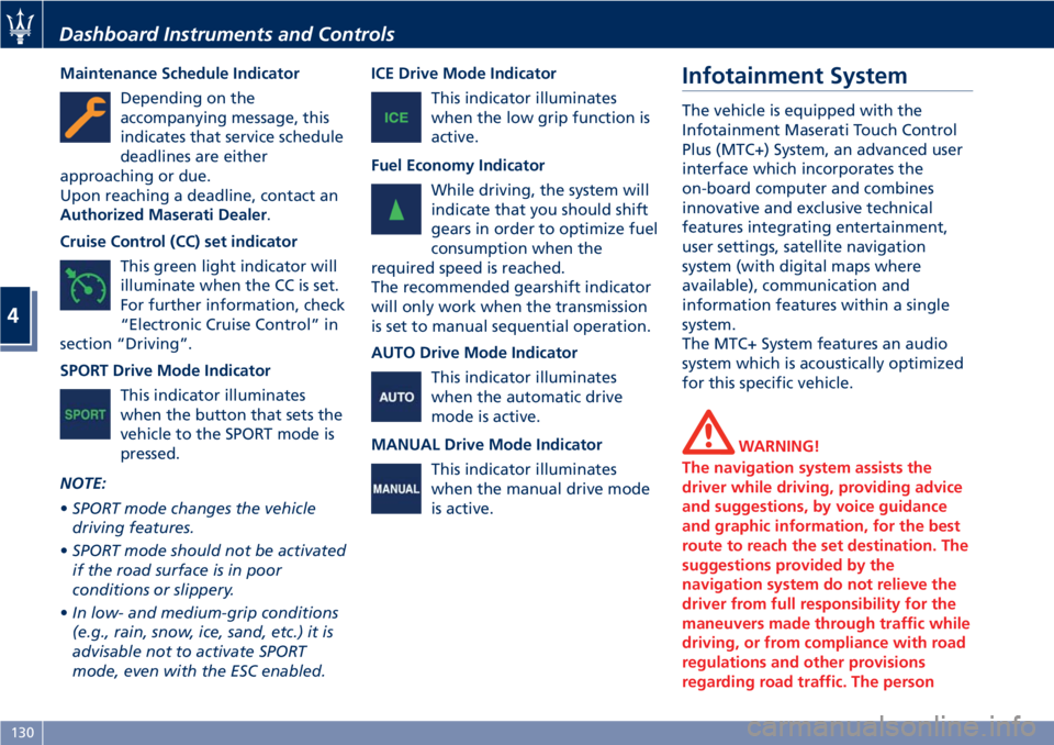 MASERATI GRANTURISMO CONVERTIBLE 2020  Owners Manual Maintenance Schedule Indicator
Depending on the
accompanying message, this
indicates that service schedule
deadlines are either
approaching or due.
Upon reaching a deadline, contact an
Authorized Mase