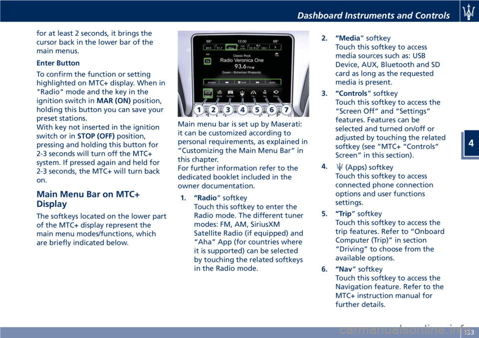 MASERATI GRANTURISMO CONVERTIBLE 2020  Owners Manual for at least 2 seconds, it brings the
cursor back in the lower bar of the
main menus.
Enter Button
To confirm the function or setting
highlighted on MTC+ display. When in
"Radio" mode and the 