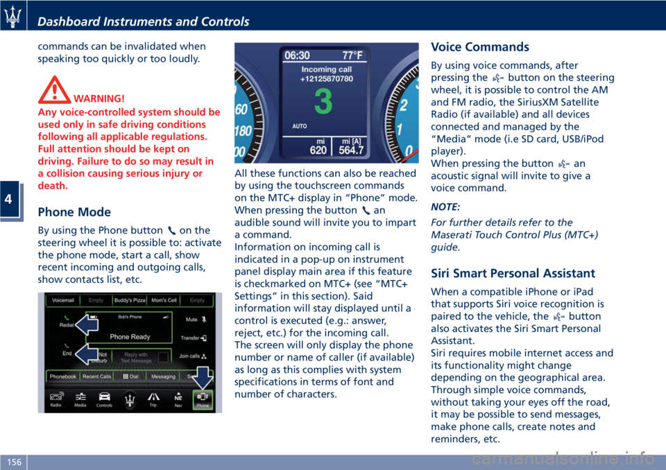 MASERATI GRANTURISMO CONVERTIBLE 2020  Owners Manual commands can be invalidated when
speaking too quickly or too loudly.
WARNING!
Any voice-controlled system should be
used only in safe driving conditions
following all applicable regulations.
Full atte