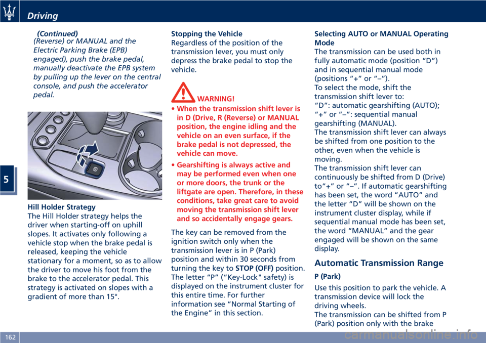 MASERATI GRANTURISMO CONVERTIBLE 2020 Owners Manual (Continued)
(Reverse) or MANUAL and the
Electric Parking Brake (EPB)
engaged), push the brake pedal,
manually deactivate the EPB system
by pulling up the lever on the central
console, and push the acc